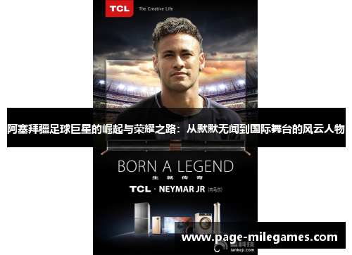 阿塞拜疆足球巨星的崛起与荣耀之路:从默默无闻到国际舞台的风云人物 阿塞拜疆足球巨星的崛起与荣耀之路:从默默无闻到国际舞台的风云人物