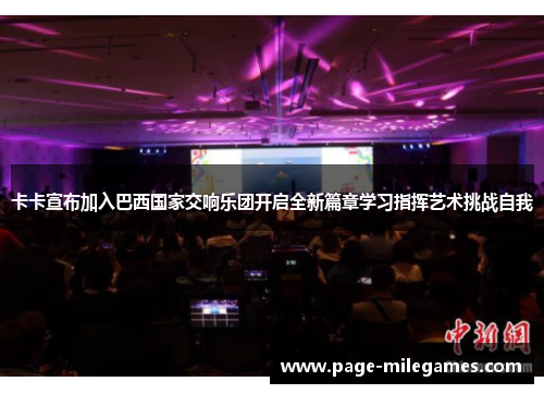 卡卡宣布加入巴西国家交响乐团开启全新篇章学习指挥艺术挑战自我