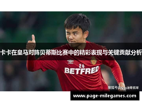 卡卡在皇马对阵贝蒂斯比赛中的精彩表现与关键贡献分析