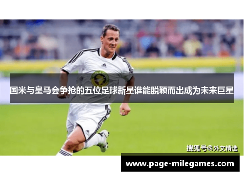 国米与皇马会争抢的五位足球新星谁能脱颖而出成为未来巨星 国米与皇马会争抢的五位足球新星谁能脱颖而出成为未来巨星