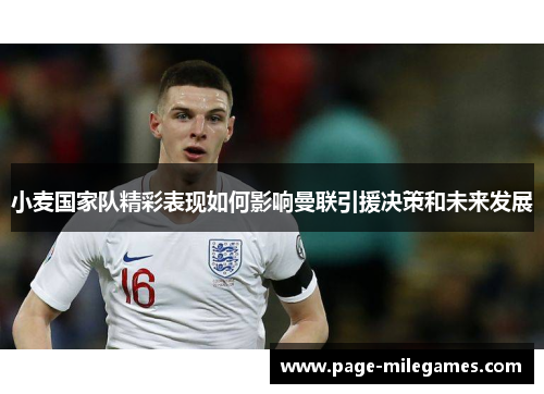 小麦国家队精彩表现如何影响曼联引援决策和未来发展