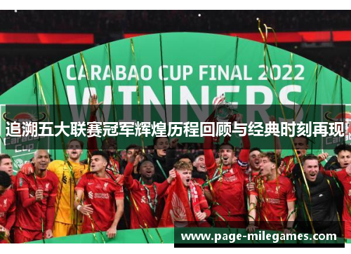 追溯五大联赛冠军辉煌历程回顾与经典时刻再现 追溯五大联赛冠军辉煌历程回顾与经典时刻再现