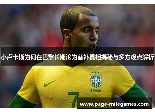 小卢卡斯为何在巴黎长期沦为替补真相揭秘与多方观点解析