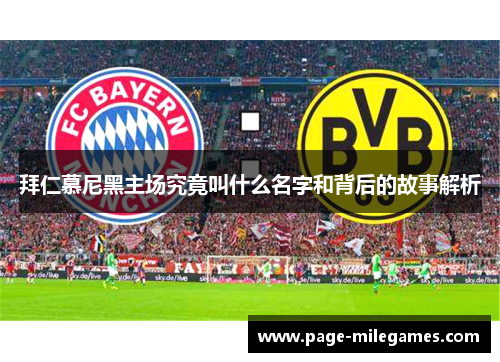 拜仁慕尼黑主场究竟叫什么名字和背后的故事解析