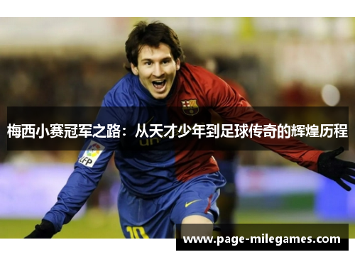 梅西小赛冠军之路：从天才少年到足球传奇的辉煌历程